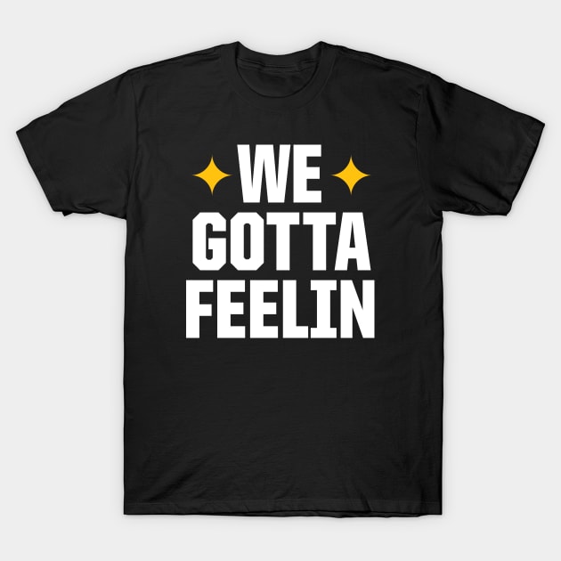 WE GOTTA FEELIN T-Shirt by OldSkoolDesign